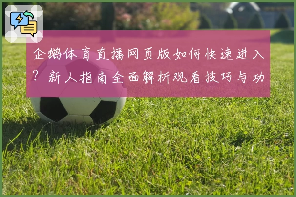 企鹅体育直播网页版如何快速进入？新人指南全面解析观看技巧与功能亮点