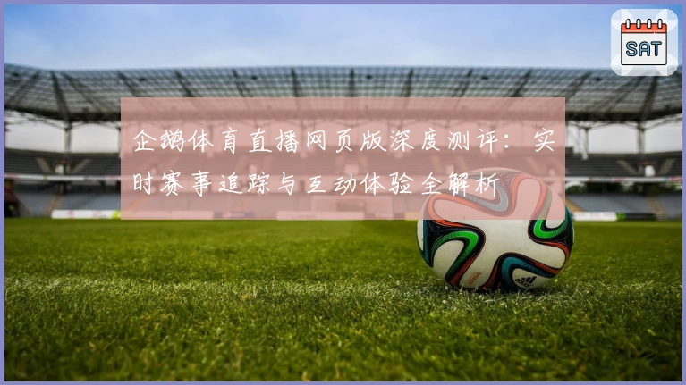 企鹅体育直播网页版深度测评：实时赛事追踪与互动体验全解析