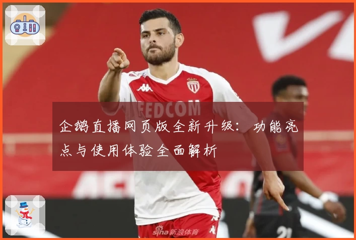 企鹅直播网页版全新升级：功能亮点与使用体验全面解析