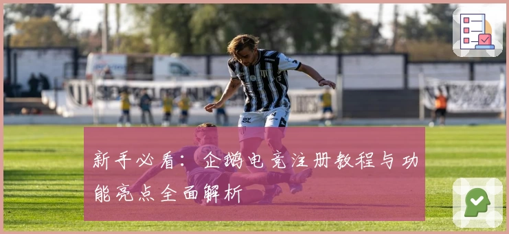 新手必看：企鹅电竞注册教程与功能亮点全面解析