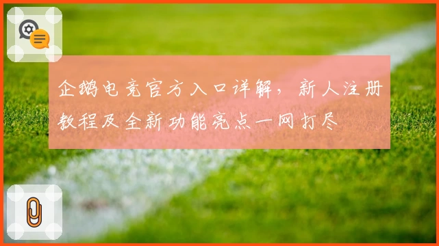 企鹅电竞官方入口详解,新人注册教程及全新功能亮点一网打尽