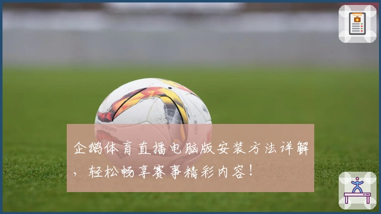 企鹅体育直播电脑版安装方法详解，轻松畅享赛事精彩内容！