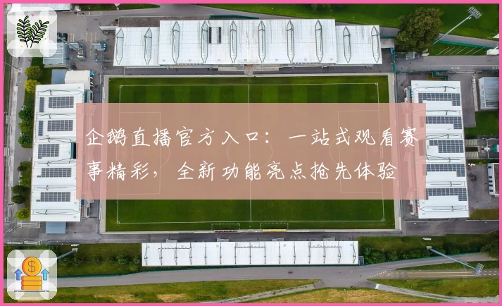 企鹅直播官方入口：一站式观看赛事精彩，全新功能亮点抢先体验