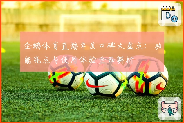 企鹅体育直播年度口碑大盘点：功能亮点与使用体验全面解析